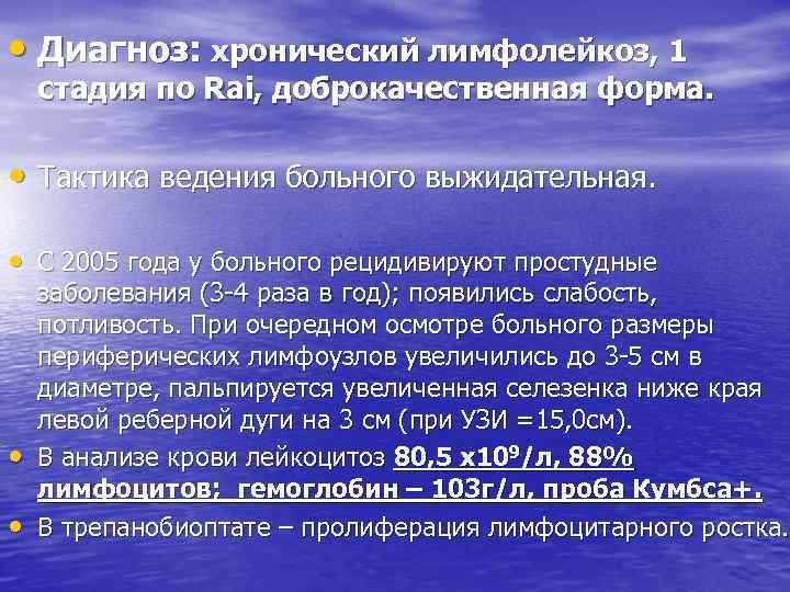  • Диагноз: хронический лимфолейкоз, 1 стадия по Rai, доброкачественная форма. • Тактика ведения