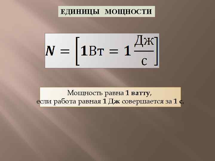 ЕДИНИЦЫ МОЩНОСТИ Мощность равна 1 ватту, если работа равная 1 Дж совершается за 1