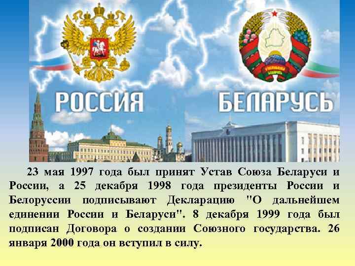 23 мая 1997 года был принят Устав Союза Беларуси и России, а 25 декабря