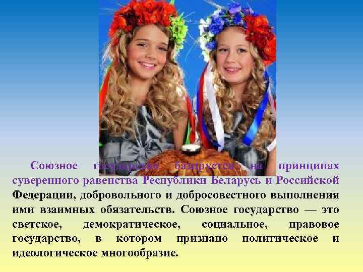 Союзное государство базируется на принципах суверенного равенства Республики Беларусь и Российской Федерации, добровольного и