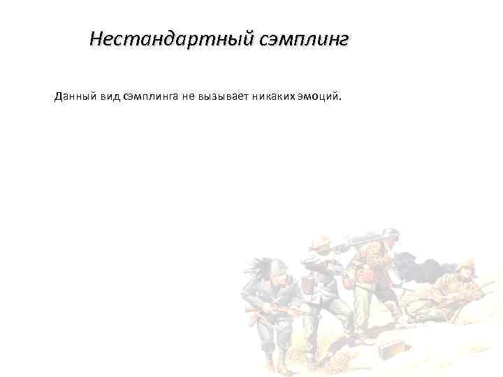 Нестандартный сэмплинг Данный вид сэмплинга не вызывает никаких эмоций. 
