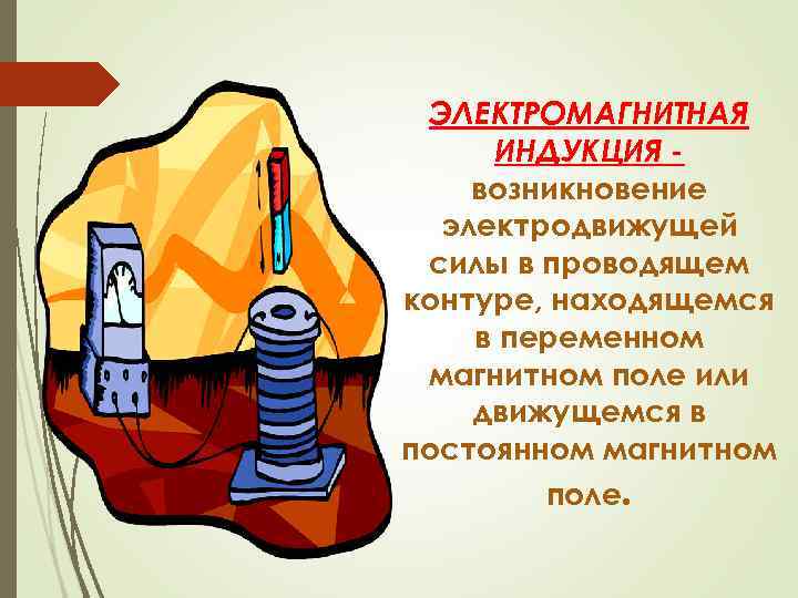 ЭЛЕКТРОМАГНИТНАЯ ИНДУКЦИЯ возникновение электродвижущей силы в проводящем контуре, находящемся в переменном магнитном поле или