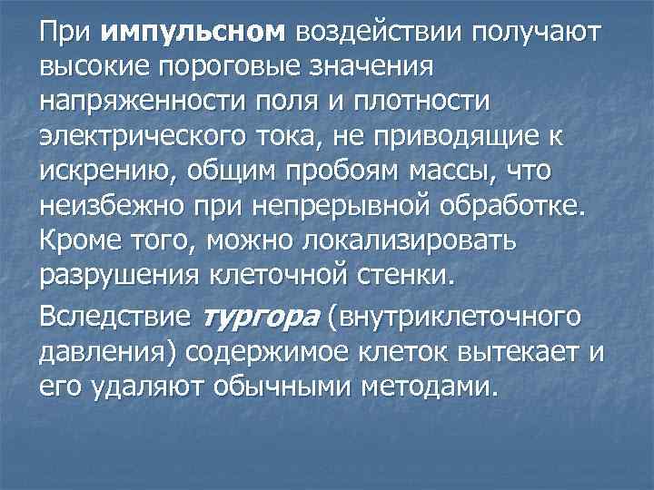 При импульсном воздействии получают высокие пороговые значения напряженности поля и плотности электрического тока, не