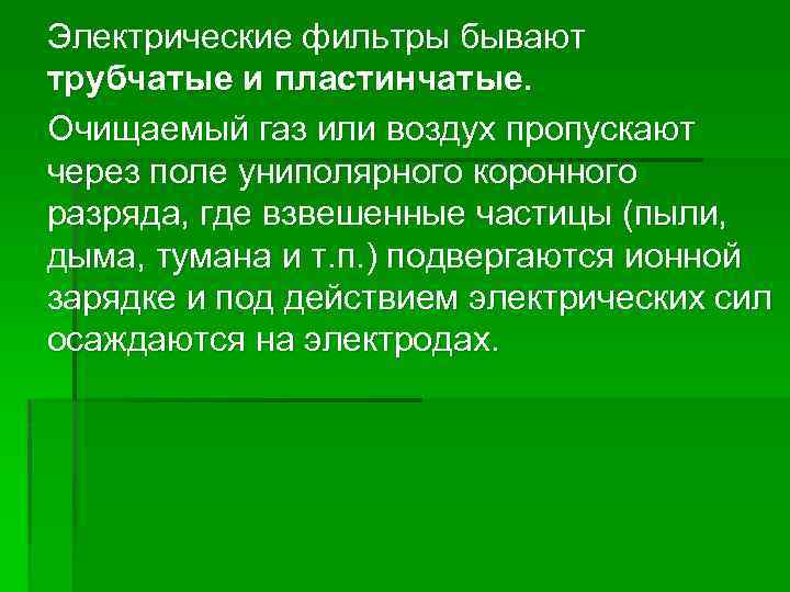 Электрические фильтры бывают трубчатые и пластинчатые. Очищаемый газ или воздух пропускают через поле униполярного