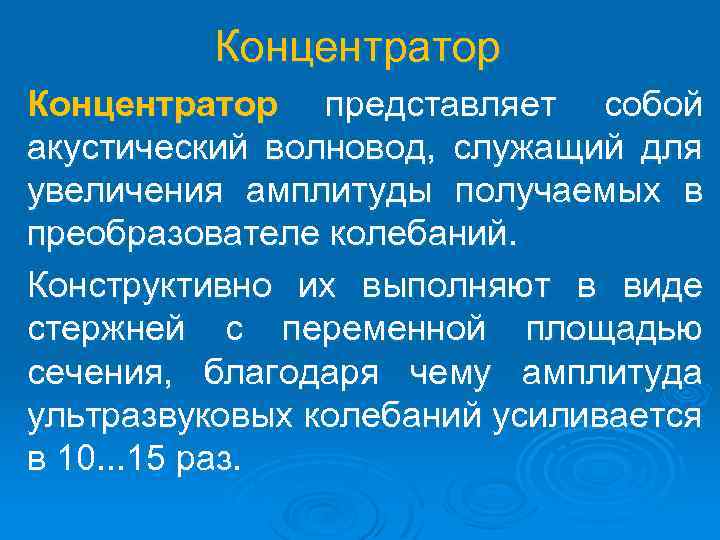 Концентратор представляет собой акустический волновод, служащий для увеличения амплитуды получаемых в преобразователе колебаний. Конструктивно