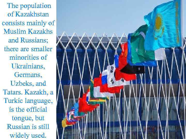  The population of Kazakhstan consists mainly of Muslim Kazakhs and Russians; there are