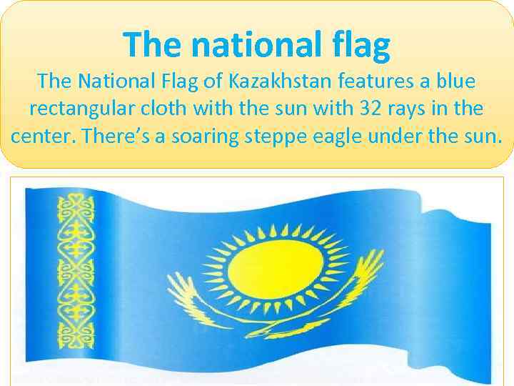 The national flag The National Flag of Kazakhstan features a blue rectangular cloth with