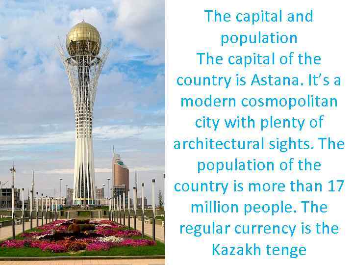 The capital and population The capital of the country is Astana. It’s a modern