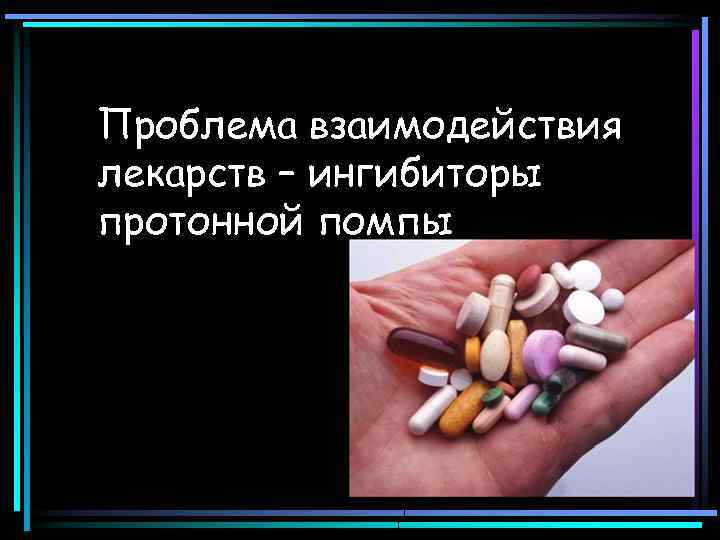 Проблема взаимодействия лекарств – ингибиторы протонной помпы 