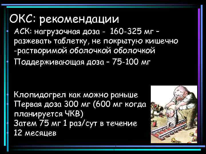 ОКС: рекомендации • АСК: нагрузочная доза - 160 -325 мг – разжевать таблетку, не