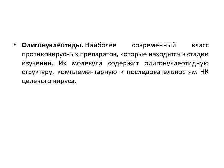  • Олигонуклеотиды. Наиболее современный класс противовирусных препаратов, которые находятся в стадии изучения. Их