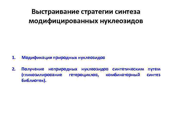 Выстраивание стратегии синтеза модифицированных нуклеозидов 1. Модификация природных нуклеозидов 2. Получение неприродных нуклеозидов синтетическим