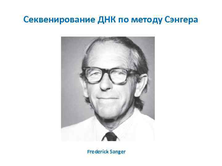 Секвенирование ДНК по методу Сэнгера Frederick Sanger 