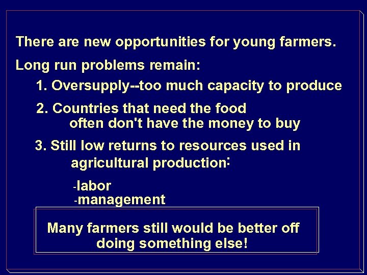 There are new opportunities for young farmers. Long run problems remain: 1. Oversupply--too much