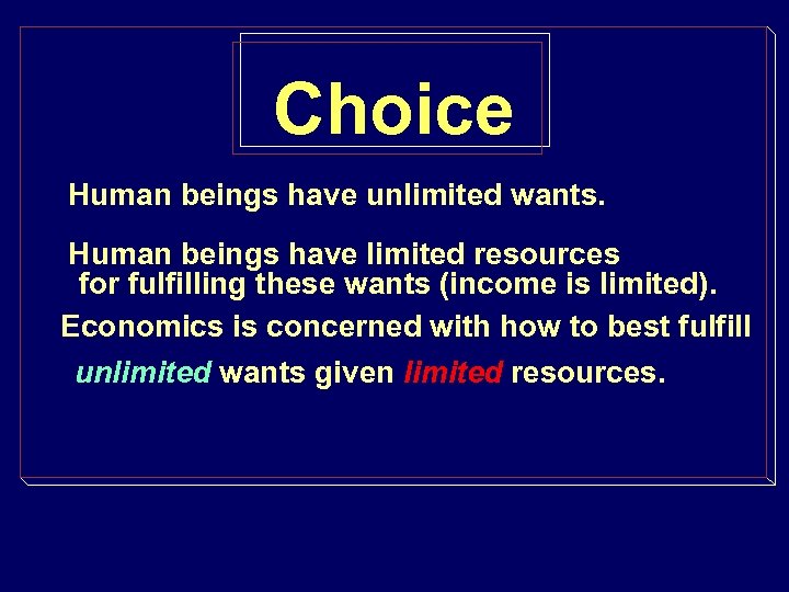 Choice Human beings have unlimited wants. Human beings have limited resources for fulfilling these