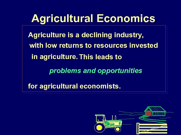 Agricultural Economics Agriculture is a declining industry, with low returns to resources invested in