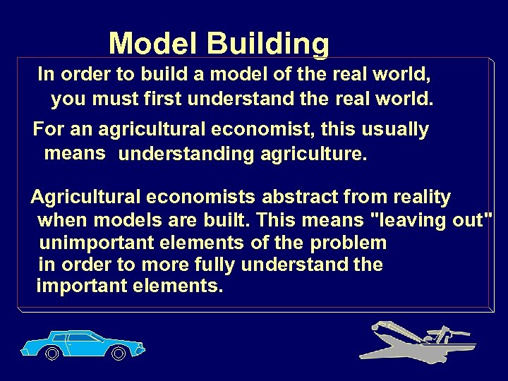 Model Building In order to build a model of the real world, you must