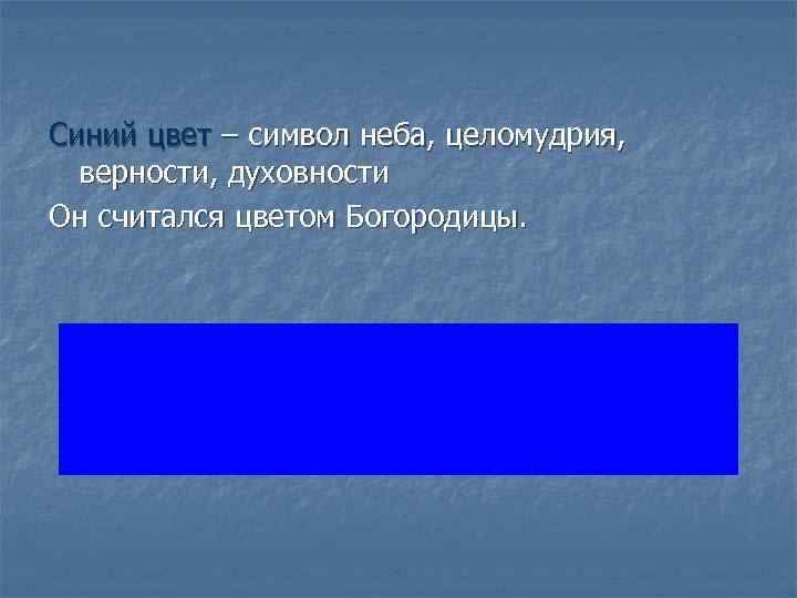 Синий цвет – символ неба, целомудрия, верности, духовности Он считался цветом Богородицы. 