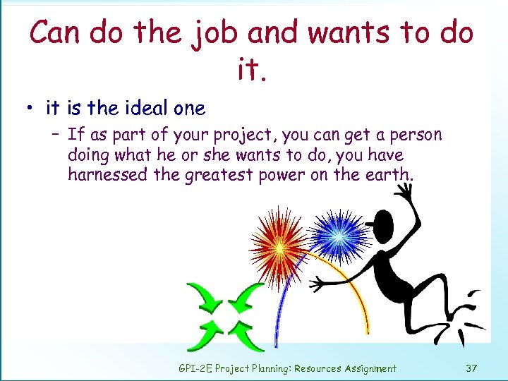 Can do the job and wants to do it. • it is the ideal