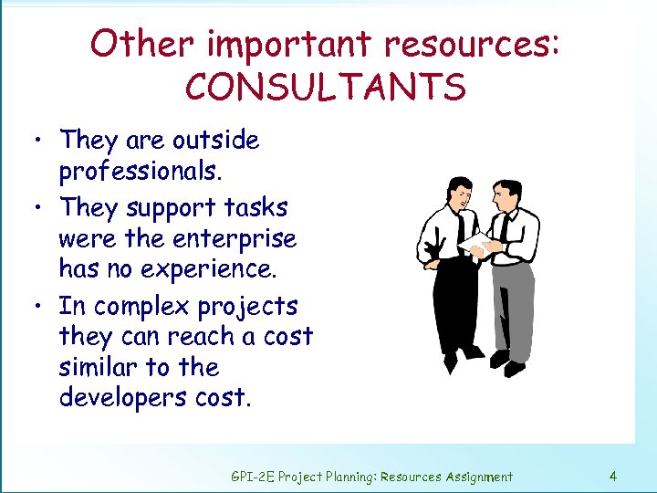 Other important resources: CONSULTANTS • They are outside professionals. • They support tasks were