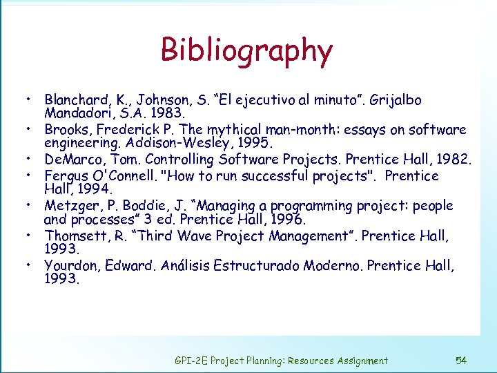 Bibliography • Blanchard, K. , Johnson, S. “El ejecutivo al minuto”. Grijalbo Mandadori, S.