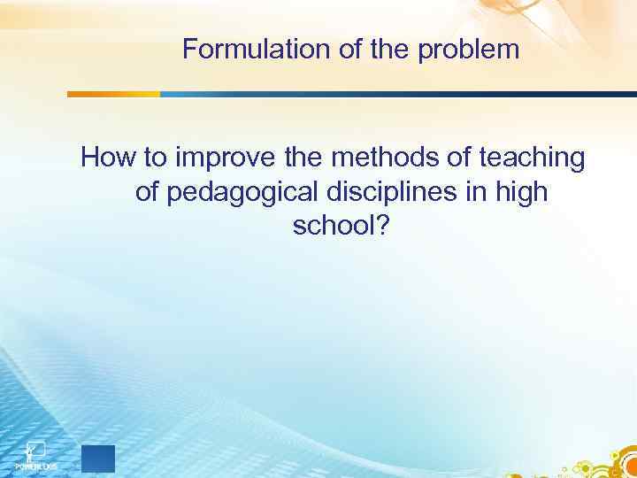 Formulation of the problem How to improve the methods of teaching of pedagogical disciplines