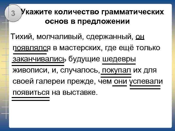 В 1 Укажите количество грамматических 3 основ в предложении Тихий, молчаливый, сдержанный, он появлялся