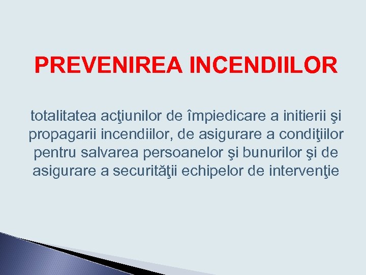 PREVENIREA INCENDIILOR totalitatea acţiunilor de împiedicare a initierii şi propagarii incendiilor, de asigurare a