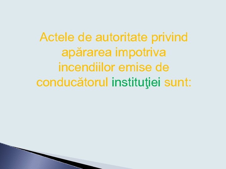 Actele de autoritate privind apărarea impotriva incendiilor emise de conducătorul instituţiei sunt: 