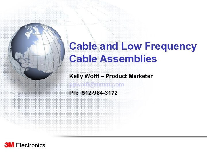 Cable and Low Frequency Cable Assemblies Kelly Wolff – Product Marketer kpwolff@mmm. com Ph: