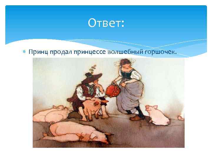 Ответ: Принц продал принцессе волшебный горшочек. 