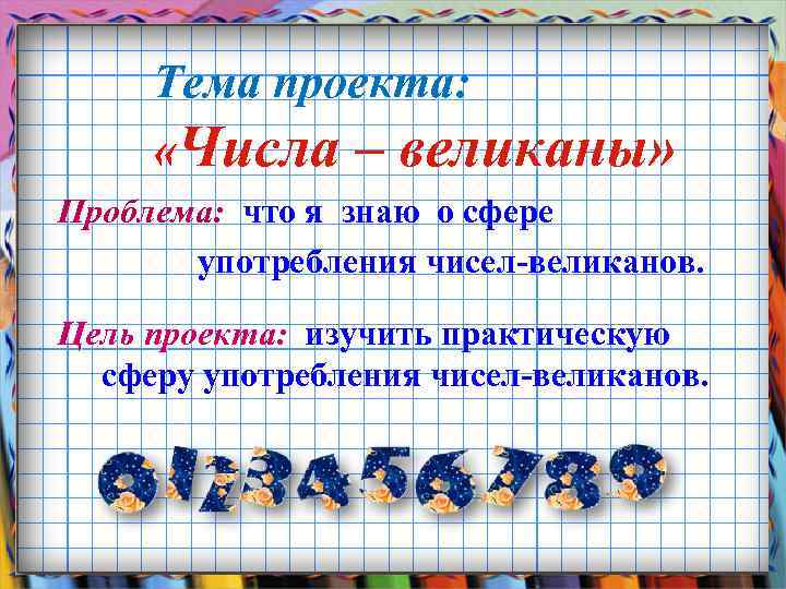 Тема проекта: «Числа – великаны» Проблема: что я знаю о сфере употребления чисел-великанов. Цель