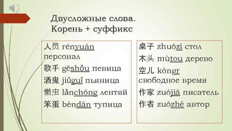 Двусложные слова. Корень + суффикс 人员 rényuán персонал 桌子 zhuōzi стол 歌手 gēshǒu певица