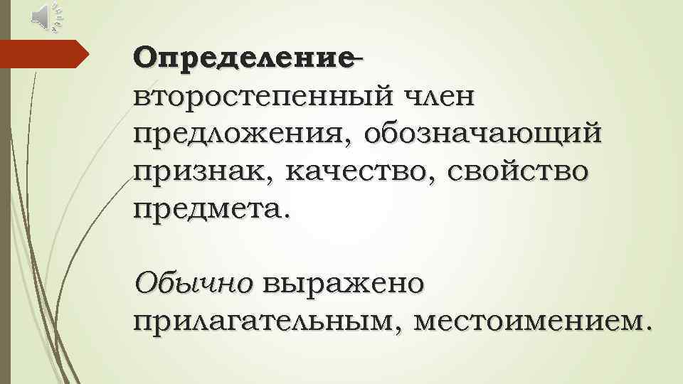 Определение – второстепенный член предложения, обозначающий признак, качество, свойство предмета. Обычно выражено прилагательным, местоимением.