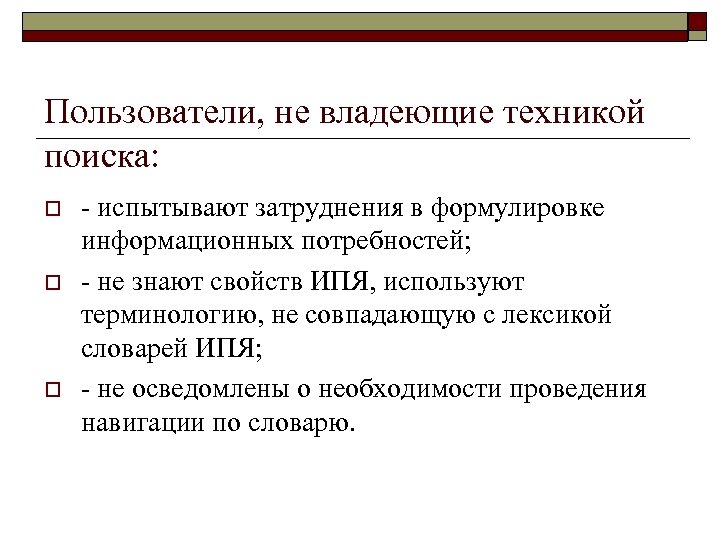 Пользователи, не владеющие техникой поиска: o o o - испытывают затруднения в формулировке информационных