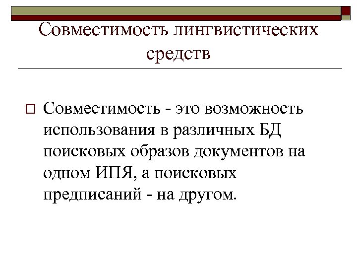 Совместимость лингвистических средств o Совместимость - это возможность использования в различных БД поисковых образов