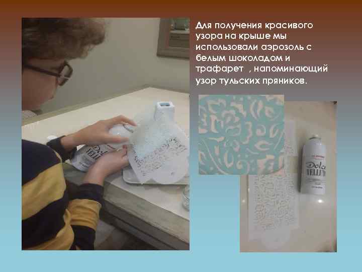 Для получения красивого узора на крыше мы использовали аэрозоль с белым шоколадом и трафарет