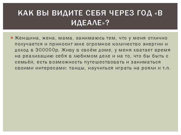 КАК ВЫ ВИДИТЕ СЕБЯ ЧЕРЕЗ ГОД «В ИДЕАЛЕ» ? Женщина, жена, мама, занимаюсь тем,