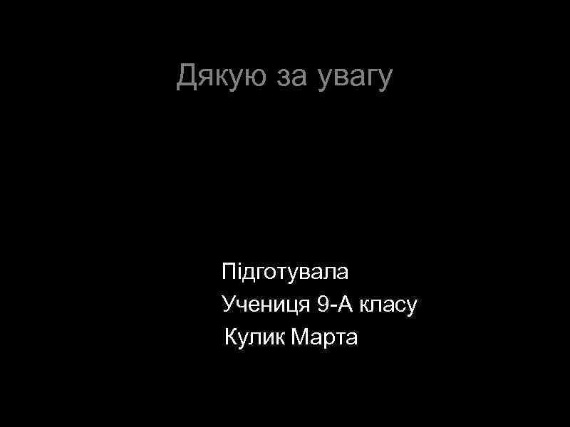 Дякую за увагу Підготувала Учениця 9 -А класу Кулик Марта 