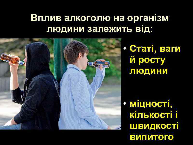 Вплив алкоголю на організм людини залежить від: • Статі, ваги й росту людини •