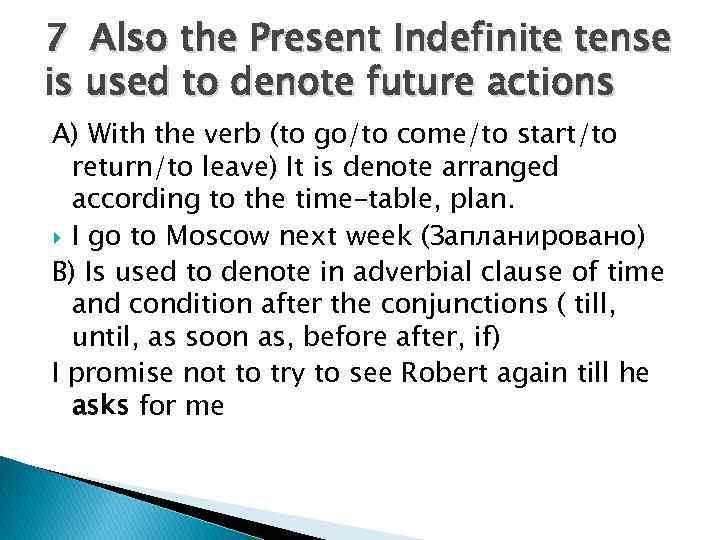 7 Also the Present Indefinite tense is used to denote future actions A) With