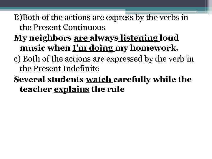 B)Both of the actions are express by the verbs in the Present Continuous My