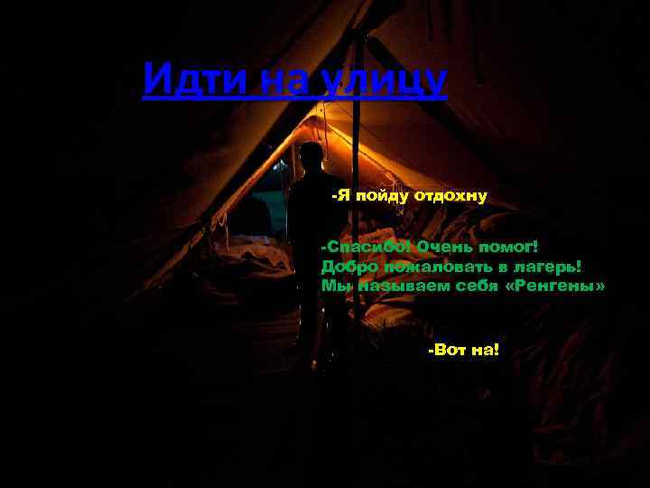Идти на улицу -Я пойду отдохну -Спасибо! Очень помог! Добро пожаловать в лагерь! Мы