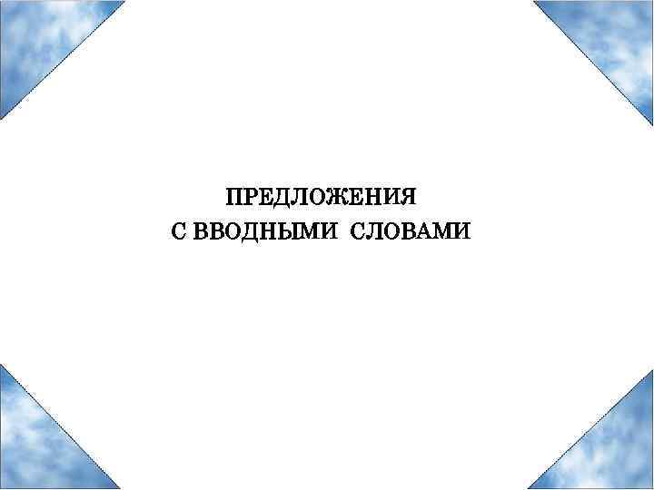 ПРЕДЛОЖЕНИЯ С ВВОДНЫМИ СЛОВАМИ 