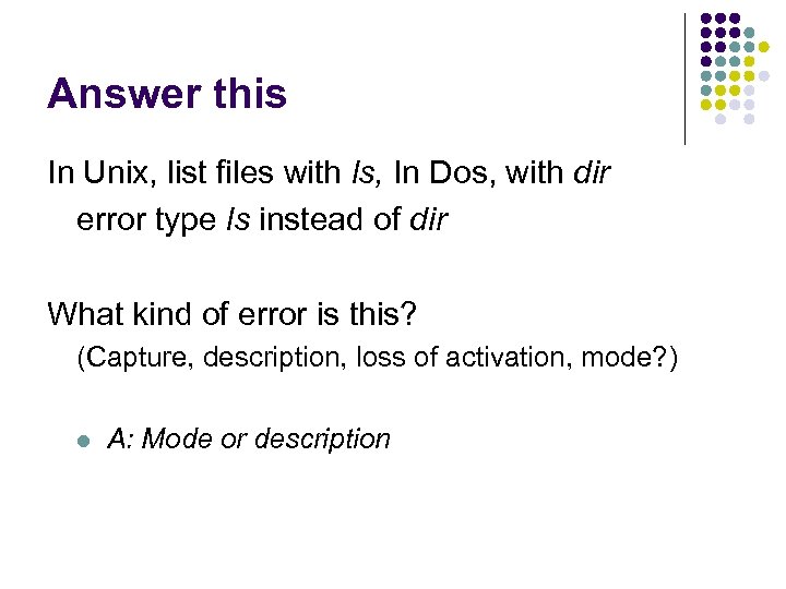 Answer this In Unix, list files with ls, In Dos, with dir error type