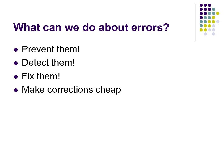 What can we do about errors? l l Prevent them! Detect them! Fix them!