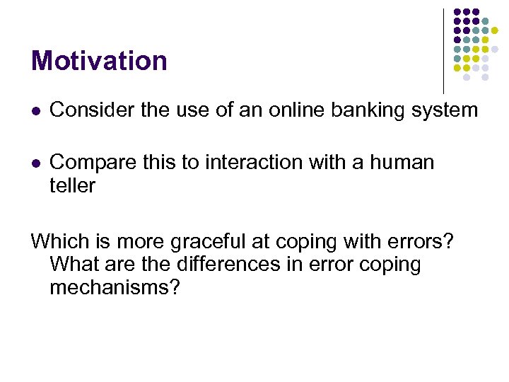 Motivation l Consider the use of an online banking system l Compare this to
