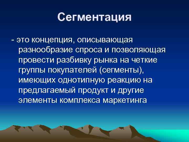 Сегментация это концепция, описывающая разнообразие спроса и позволяющая провести разбивку рынка на четкие группы