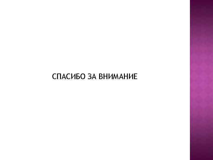 СПАСИБО ЗА ВНИМАНИЕ 