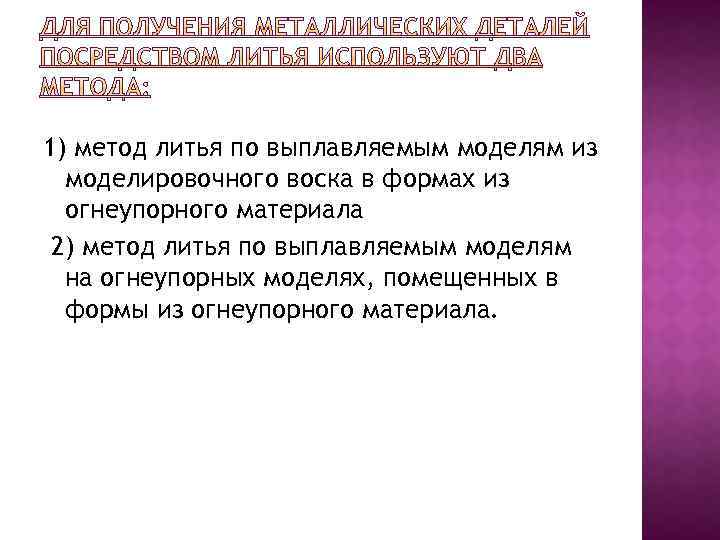 1) метод литья по выплавляемым моделям из моделировочного воска в формах из огнеупорного материала